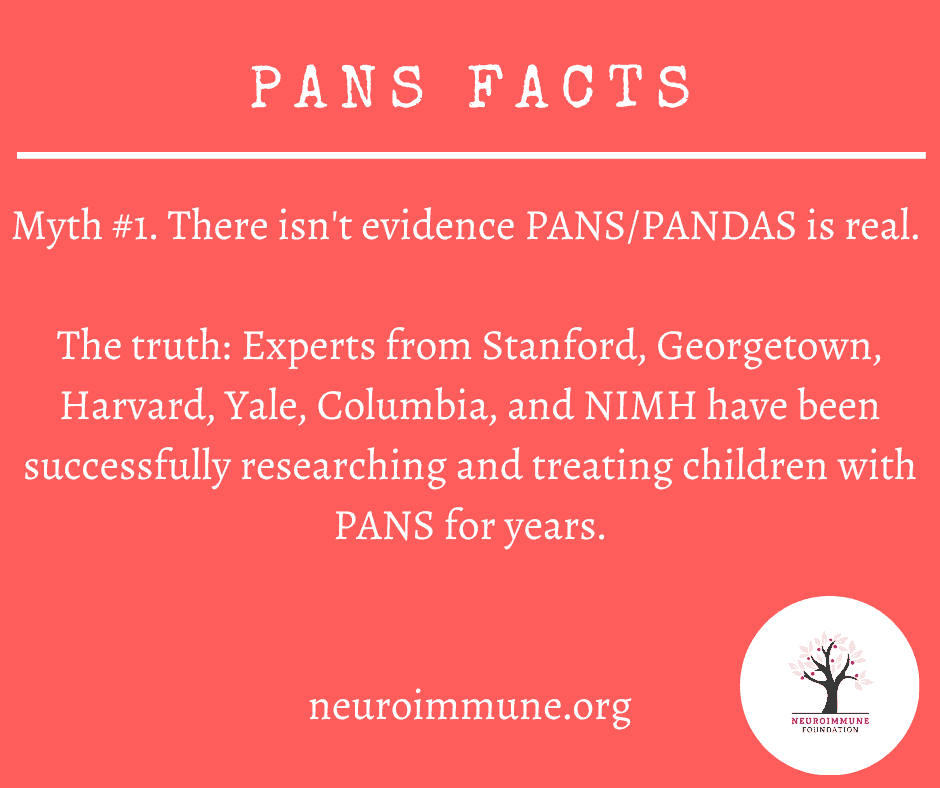A bright coral background with the heading: PANS FACTS, followed by the text: Myth #1. There isn't evidence PANS/PANDAS is real.  The truth: Experts from Stanford, Georgetown, Harvard, Yale, Columbia, and NIMH have been successfully researching and treating children with PANS for years. neuroimmune.org. The Neuroimmune Foundation logo of a tree with magenta fruit is in the lower right corner.